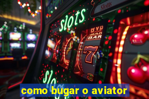 como bugar o aviator